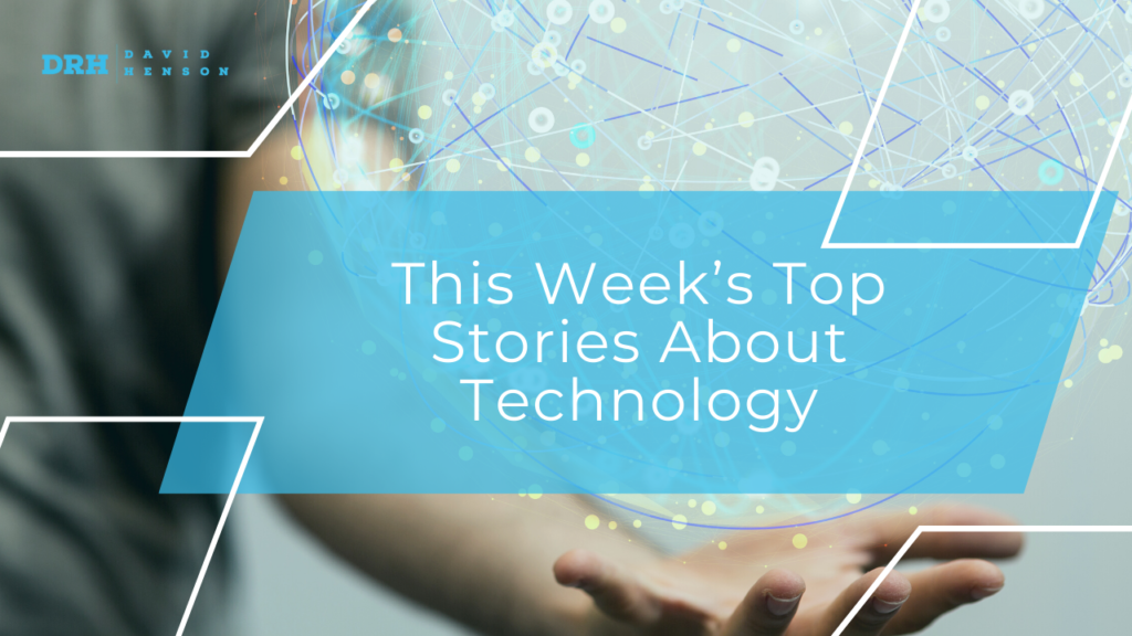 This Week’s Top Stories About Technology
